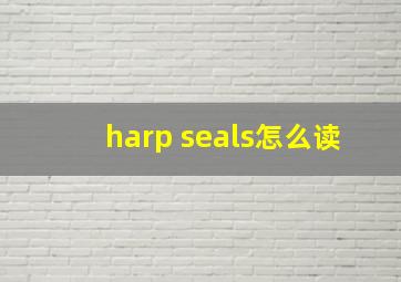 harp seals怎么读